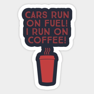 Cars run on fuel! I run on coffee! Sticker